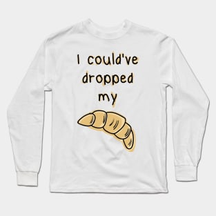 Dropped my croissant. Funny Vine design Long Sleeve T-Shirt